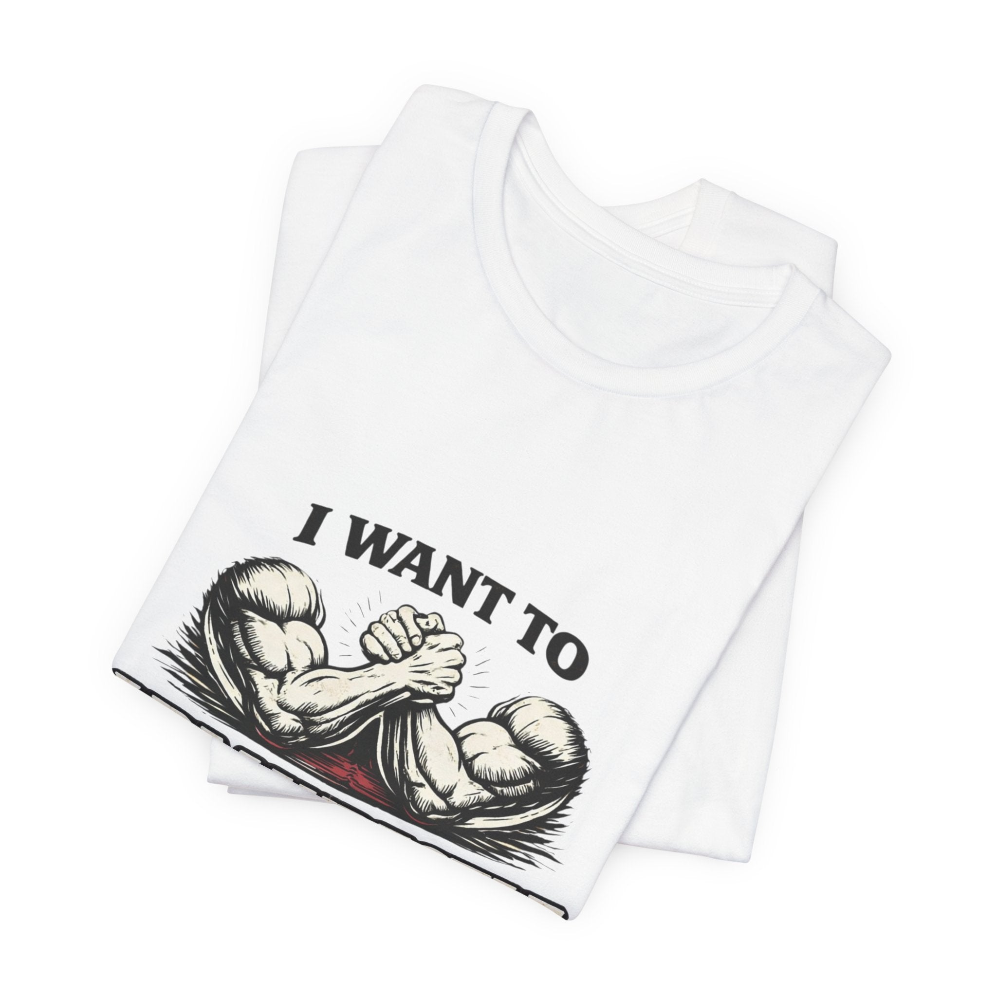 I Want To Armwrestle Tee — Arm Wrestling Muscle Graphic Shirt