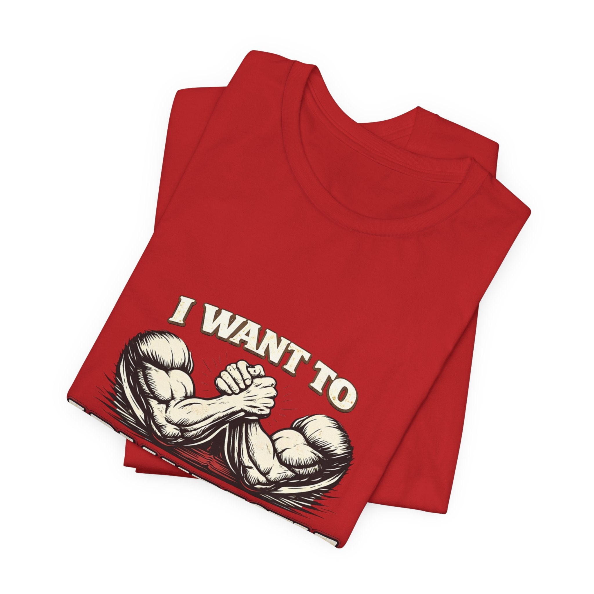 I Want to Armwrestle Tee — Arm Wrestling Muscle Graphic Shirt