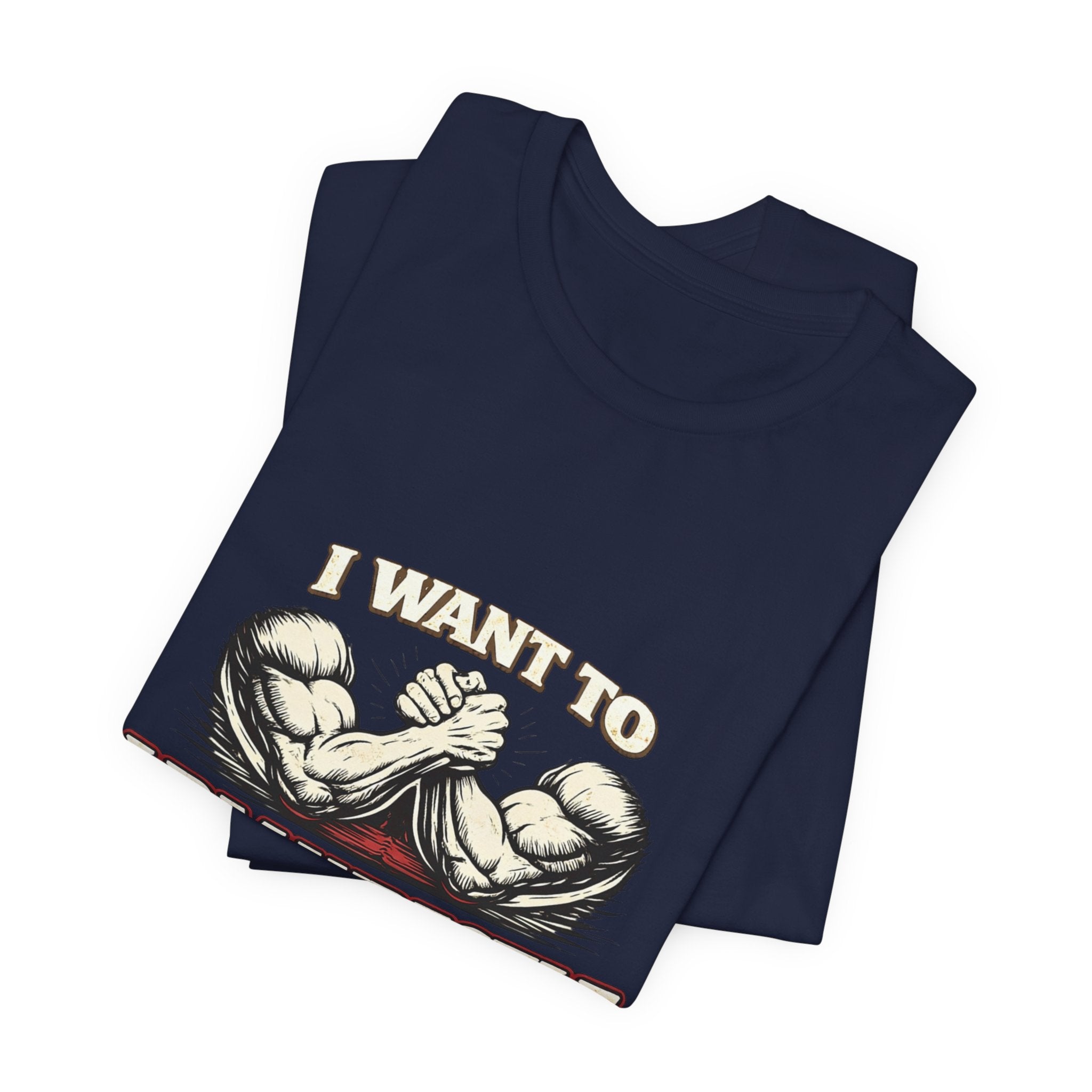I Want to Armwrestle Tee — Arm Wrestling Muscle Graphic Shirt