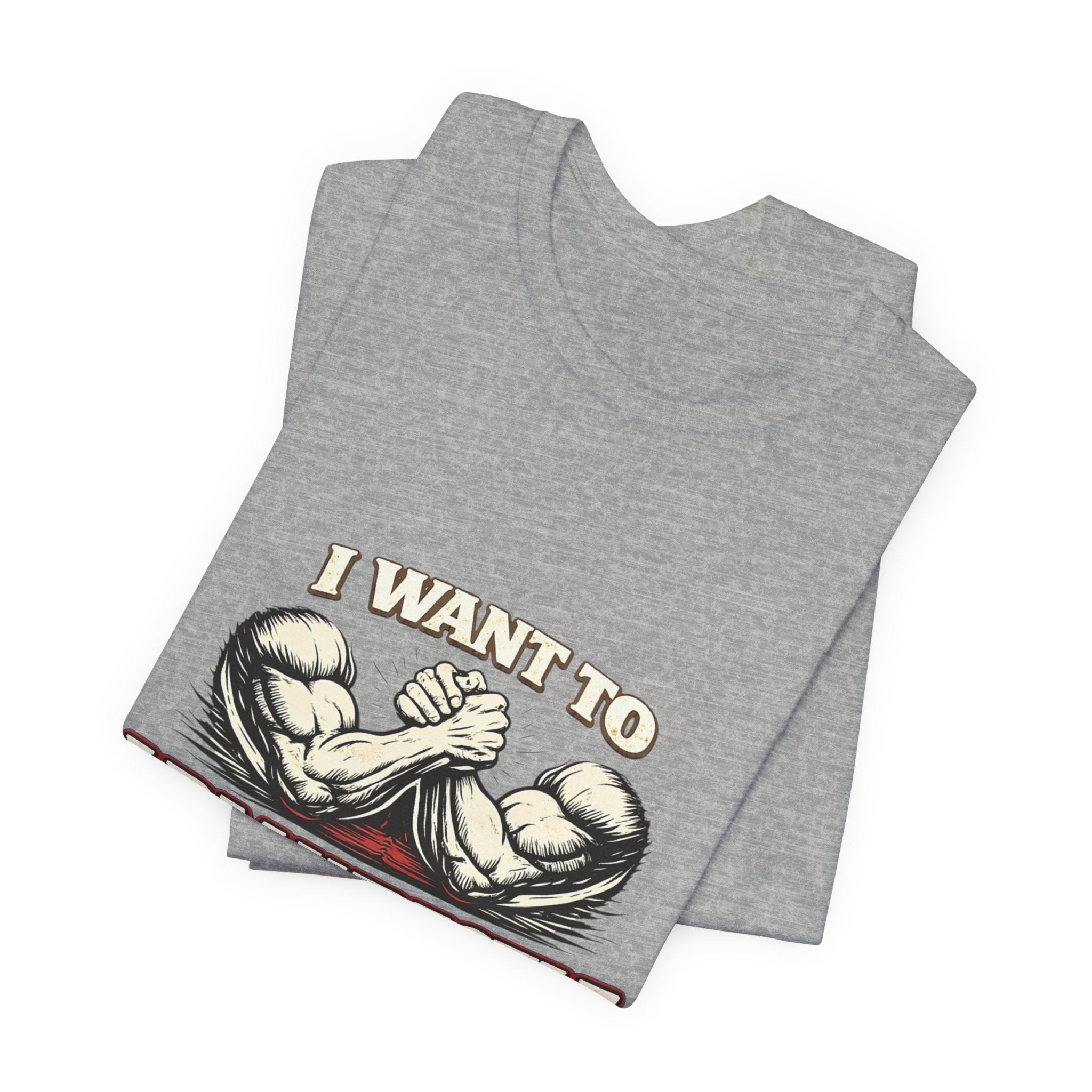 I Want to Armwrestle Tee — Arm Wrestling Muscle Graphic Shirt