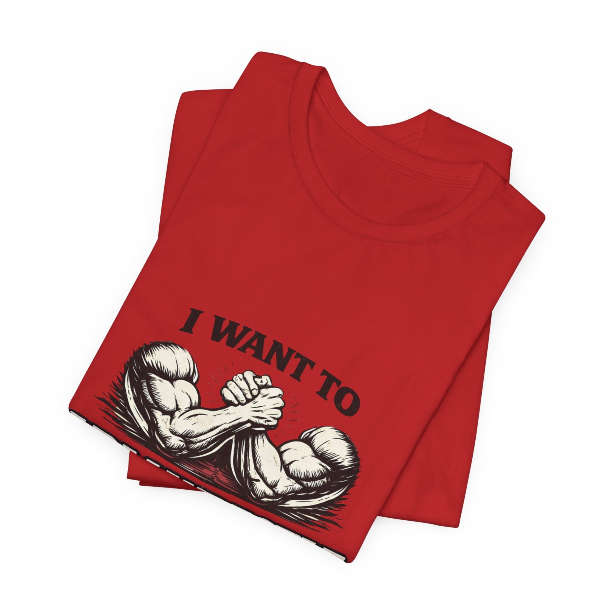 I Want To Armwrestle Tee — Arm Wrestling Muscle Graphic Shirt
