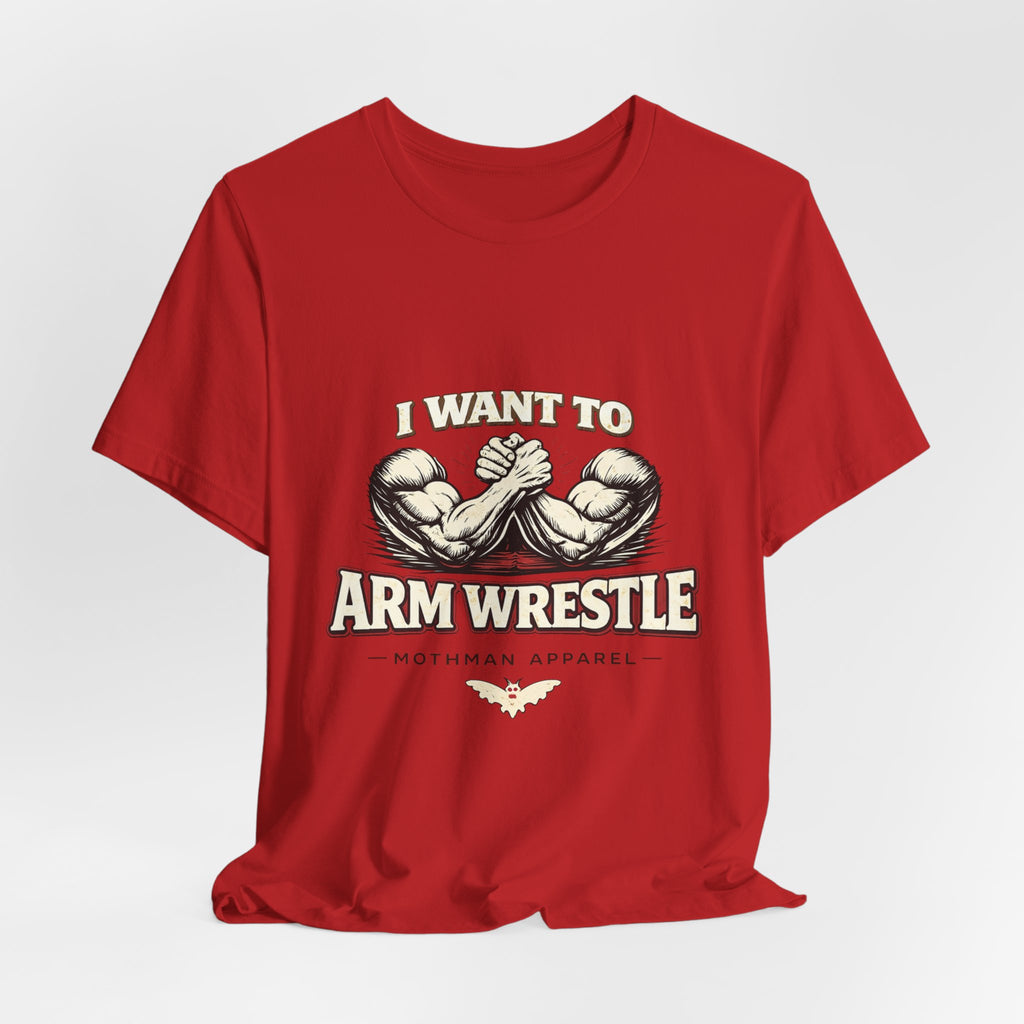 I Want to Armwrestle Tee — Arm Wrestling Muscle Graphic Shirt