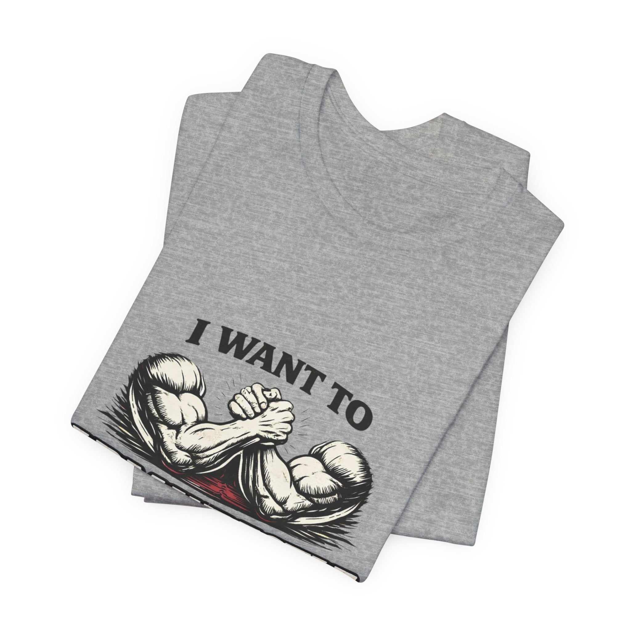 I Want To Armwrestle Tee — Arm Wrestling Muscle Graphic Shirt